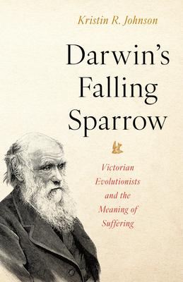 Darwin’s Falling Sparrow: Victorian Evolutionists and the Meaning of Suffering