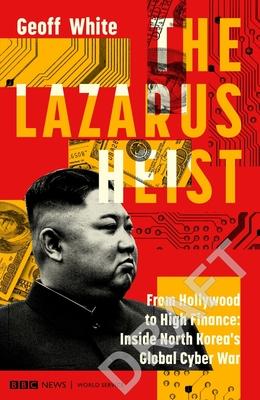 The Lazarus Heist: From Hollywood to High Finance: Inside North Korea’s Global Cyber War