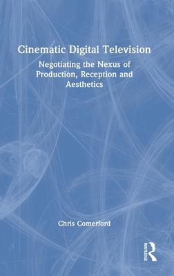 Cinematic Digital Television: Negotiating the Nexus of Production, Reception and Aesthetics