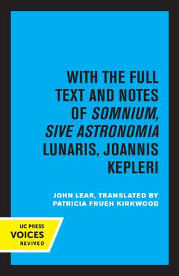 Kepler’s Dream: With the Full Text and Notes of Somnium, Sive Astronomia Lunaris, Joannis Kepleri