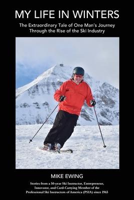 My Life in Winters: The Extraordinary Tale of One Man’s Journey Through the Rise of the Ski Industry