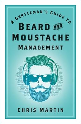 A Gentleman’s Guide to Beard and Moustache Management