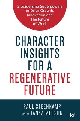 Character Insights for a Regenerative Future: 5 Leadership Superpowers to Drive Growth, Innovation and The Future of Work