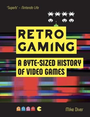 Retro Gaming: A Byte-Sized History of Video Games - From Atari to Zelda
