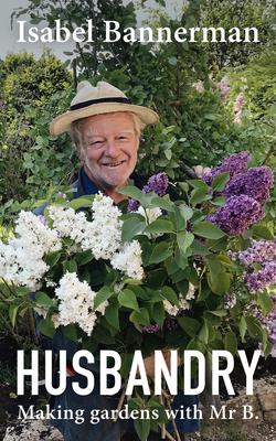 Husbandry: Making Gardens with MR B.
