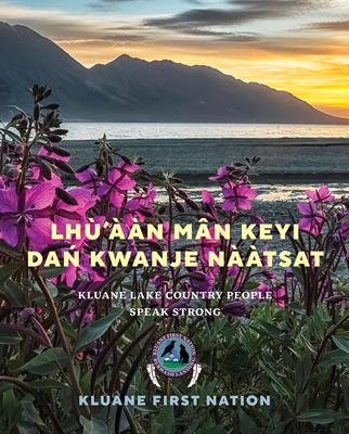 Lhù’ààn Mân Keyi Dań Kwanje Nààtsat: Kluane Lake Country People Speak Strong