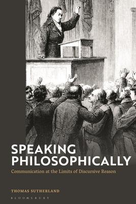 Speaking Philosophically: Communication at the Limits of Discursive Reason