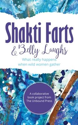 Shakti Farts & Belly Laughs: What really happens when wild women gather