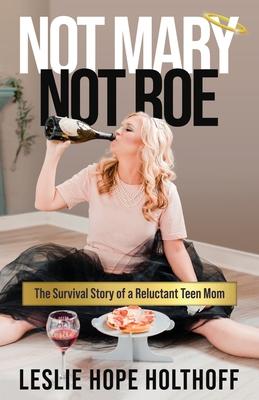Not Mary Not Roe: The Survival Story of a Reluctant Teen Mom