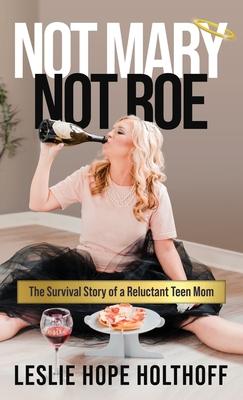 Not Mary Not Roe: The Survival Story of a Reluctant Teen Mom