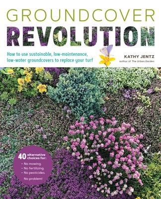 Groundcover Revolution: How to Use Sustainable, Low-Maintenance Groundcovers to Replace Your Turf
