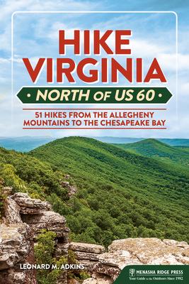 Hike Virginia North of Us 60: 51 Hikes from the Allegheny Mountains to Chesapeake Bay