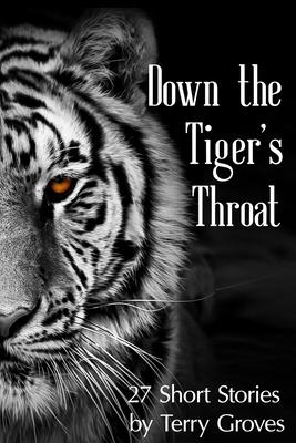 Down the Tiger’s Throat: 27 Short Stories by Terry Groves