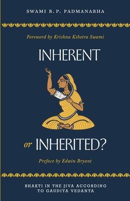 Inherent or Inherited?: Bhakti in the Jīva According to Gauḍīya Vedānta