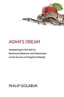 Adam’s Dream: Awakening to the Self as Nonlocal Observer and the Source of Empirical Reality