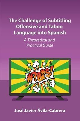 The Challenge of Subtitling Offensive and Taboo Language Into Spanish: A Theoretical and Practical Approach