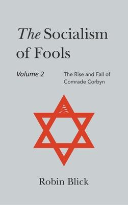 Socialism of Fools Vol 2 Revised 3rd Edn: The Rise and Fall of Comrade Corbyn