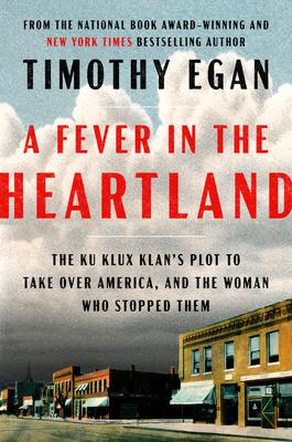 A Fever in the Heartland: The Ku Klux Klan’s Plot to Take Over America, and the Woman Who Stopped Them