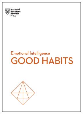 Developing Good Habits (HBR Emotional Intelligence Series)