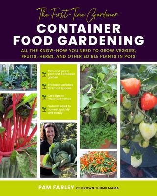 The First-Time Gardener: Container Food Gardening: All the Know-How You Need to Grow Veggies, Fruits, Herbs, and Other Edible Plants in Potsvolume 4