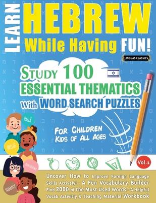 Learn Hebrew While Having Fun! - For Children: KIDS OF ALL AGES - STUDY 100 ESSENTIAL THEMATICS WITH WORD SEARCH PUZZLES - VOL.1 - Uncover How to Impr