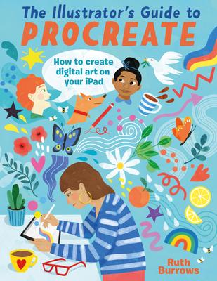 The Illustrator’s Guide to Procreate: How to Make Digital Art on Your iPad