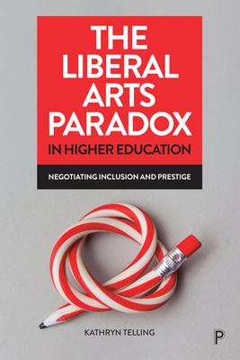 The Liberal Arts Paradox in Higher Education: Negotiating Inclusion and Prestige