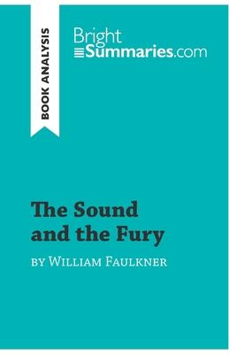 The Sound and the Fury by William Faulkner (Book Analysis): Detailed Summary, Analysis and Reading Guide