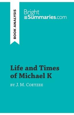 Life and Times of Michael K by J. M. Coetzee (Book Analysis): Detailed Summary, Analysis and Reading Guide