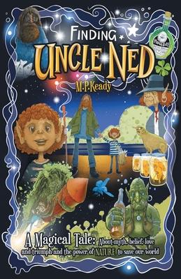 Finding Uncle Ned: A Magical Tale: About myth, belief, love and triumph and the power of NATURE to save our world.