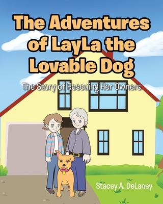 The Adventures of LayLa the Lovable Dog: The Story of Her Rescuing Her Owners!