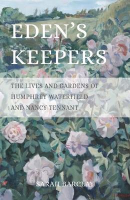 Eden’s Keepers: The Lives and Gardens of Humphrey Waterfield and Nancy Tennant