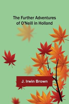 The Further Adventures of O’Neill in Holland