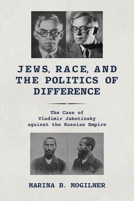 Jews, Race, and the Politics of Difference: The Case of Vladimir Jabotinsky Against the Russian Empire