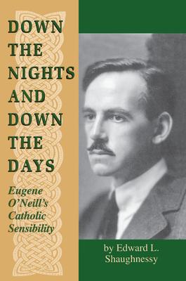 Down the Nights and Down the Days: Eugene O’Neill’s Catholic Sensibility