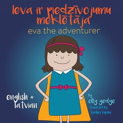 Eva the Adventurer. Ieva ir piedzīvojumu meklētāja: Bilingual Book: English + Latviesu Valoda (Latvian)