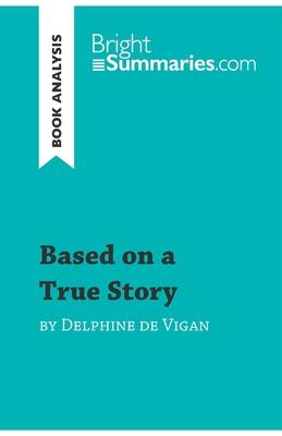 Based on a True Story by Delphine de Vigan (Book Analysis): Detailed Summary, Analysis and Reading Guide