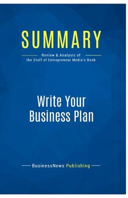 Summary: Write Your Business Plan: Review and Analysis of the Staff of Entrepreneur’s Media’s Book