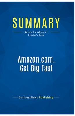 Summary: Amazon.com. Get Big Fast: Review and Analysis of Spector’s Book