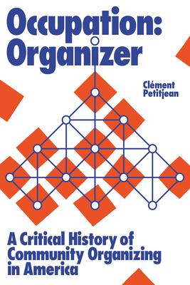 Occupation: Organizer: A Critical History of Community Organizing, from Saul Alinsky to Barack Obama and Beyond