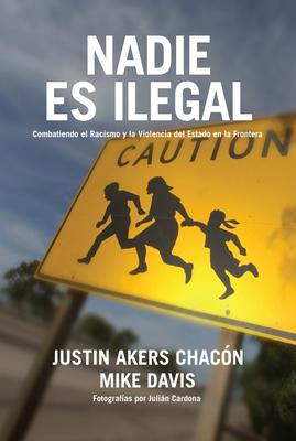 Nadie Es Illegal (Spanish Edition): Combatiendo El Racismo Y La Violencia de Estado En La Frontera