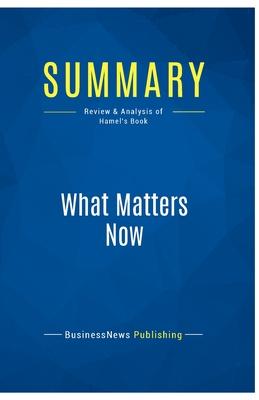 Summary: What Matters Now: Review and Analysis of Hamel’s Book