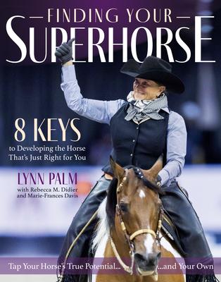 Finding Your Super Horse: Lessons from Six Decades of Riding, Training and Loving Horses