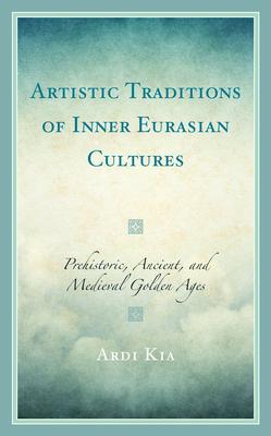 Artistic Traditions of Inner Eurasian Cultures: Prehistoric, Ancient and Medieval Golden Ages