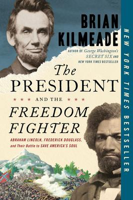 The President and the Freedom Fighter: Abraham Lincoln, Frederick Douglass, and Their Battle to Save America’s Soul