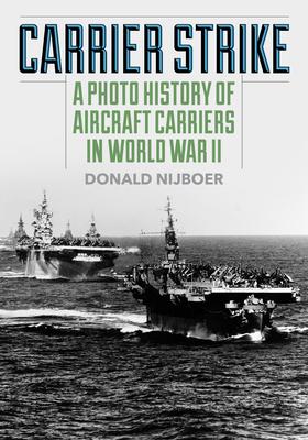 Carrier Strike: A Photo History of Aircraft Carriers in World War