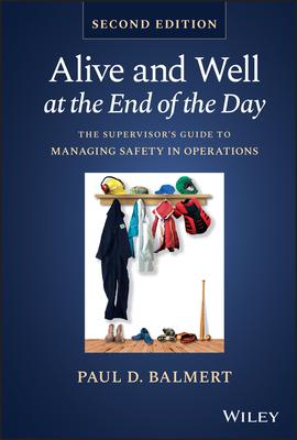 Alive and Well at the End of the Day: The Supervisor’s Guide to Managing Safety in Operations
