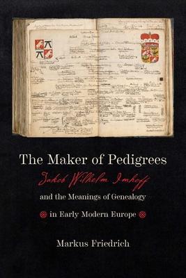 The Maker of Pedigrees: Jakob Wilhelm Imhoff and the Meanings of Genealogy in Early Modern Europe