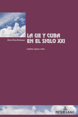 La Ue Y Cuba En El Siglo XXI: Cambios, Logros Y Retos