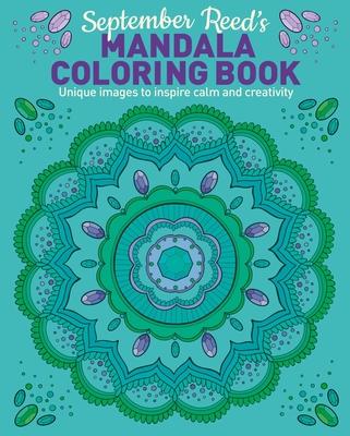 September Reed’s Mandala Coloring Book: Unique Images to Inspire Calm and Creativity